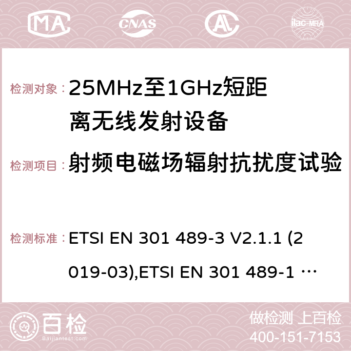 射频电磁场辐射抗扰度试验 电磁兼容性和射频频谱问题（ERM）；射频设备和服务的电磁兼容性（EMC）标准；第3部分：9kHz到40GHz范围的短距离设备的EMC性能特殊要求 电磁兼容性和射频频谱问题（ERM）；射频设备和服务的电磁兼容性（EMC）标准；第1部分：通用技术要求 ETSI EN 301 489-3 V2.1.1 (2019-03),ETSI EN 301 489-1 V2.1.1 (2017-09)