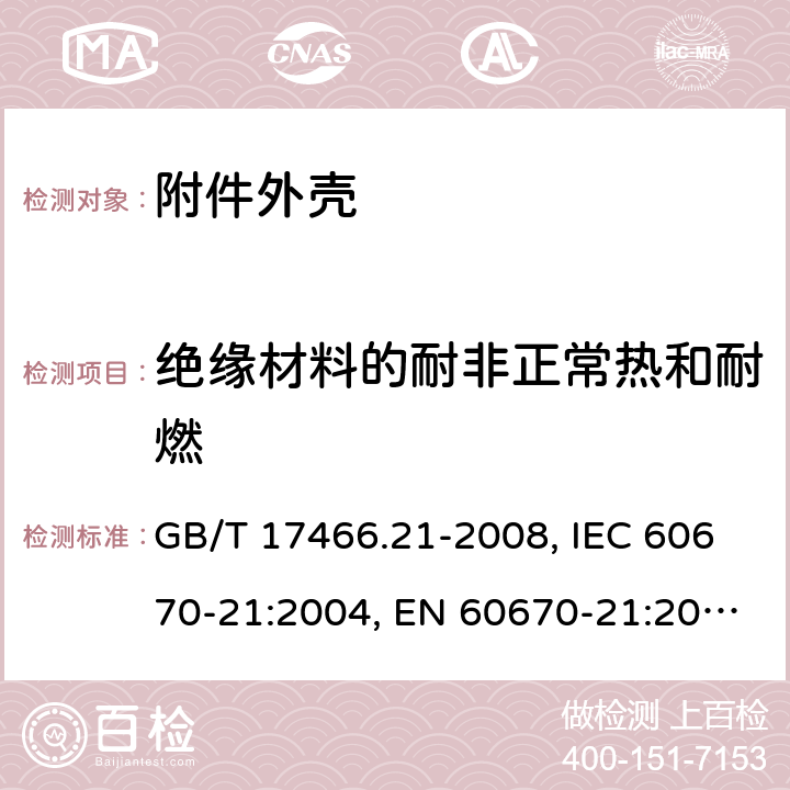 绝缘材料的耐非正常热和耐燃 家用和类似用途固定式电气装置的电器附件安装盒和外壳 第21部分：用于悬吊装置的安装盒和外壳的特殊要求 GB/T 17466.21-2008, IEC 60670-21:2004, EN 60670-21:2007 18