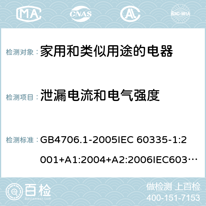 泄漏电流和电气强度 家用和类似用途电器的安全 第1部分：通用要求 GB4706.1-2005
IEC 60335-1:2001+A1:2004+A2:2006
IEC60335-1:2010+A1:2013+A2:2016
EN60335-1:2002+A11:2004+A1:2004+A12:2006+A2:2006+A13:2008+A14:2010+A15:2011
EN 60335-1:2012+A11:2014+AC:2014 16