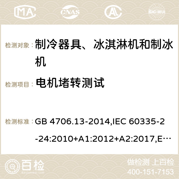 电机堵转测试 家用和类似用途电器的安全 制冷器具、冰淇淋机和制冰机的特殊要求 GB 4706.13-2014,IEC 60335-2-24:2010+A1:2012+A2:2017,EN 60335-2-24:2010+A1:2019+A2:2019+ A11:2020,AS/NZS 60335.2.24:2010+A1:2013+A2:2018, SNI IEC 60335-2-24:2009,SANS 60335-2-24:2021,PNS IEC 60335-2-24:2013,BS EN 60335-2-24:2010+A1:2019+A2:2019+ A11:2020,IEC 60335-2-24:2020 附录AA