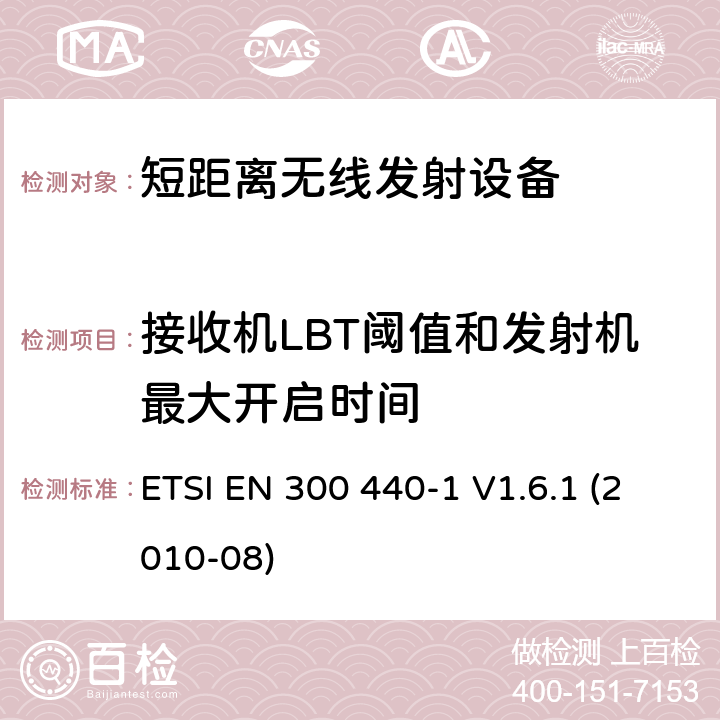 接收机LBT阈值和发射机最大开启时间 ETSI EN 300 440 电磁兼容性和无线电频谱事项（ERM）； 短程设备； 在1 GHz至40 GHz频率范围内使用的无线电设备； 第1部分：技术特性和测试方法 -1 V1.6.1 (2010-08) 9.2