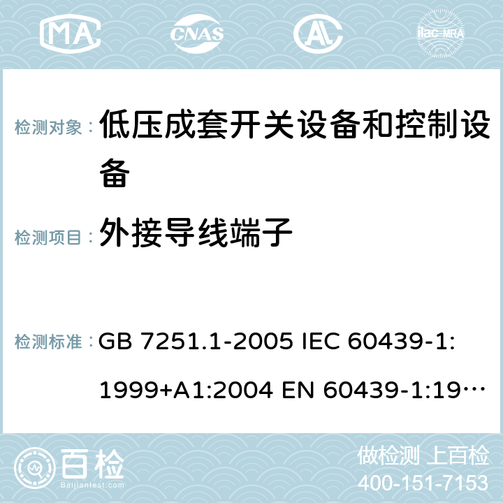 外接导线端子 低压成套开关设备和控制设备 第1部分：总则 GB 7251.1-2005 IEC 60439-1:1999+A1:2004 EN 60439-1:1999 GB/T 7251.1-2013 IEC 61439-1:2009 IEC 61439-1:2011 EN 60439-1:2011 10.8
