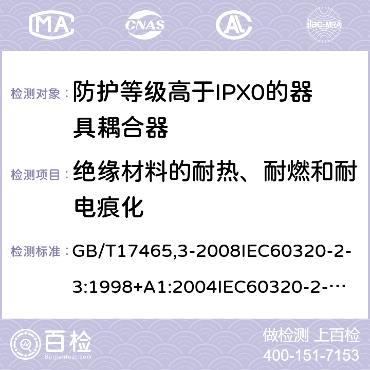 绝缘材料的耐热、耐燃和耐电痕化 家用和类似用途器具耦合器第2部分：防护等级高于IPX0的器具耦合器 GB/T17465,3-2008IEC60320-2-3:1998+A1:2004
IEC60320-2-3:2018 27