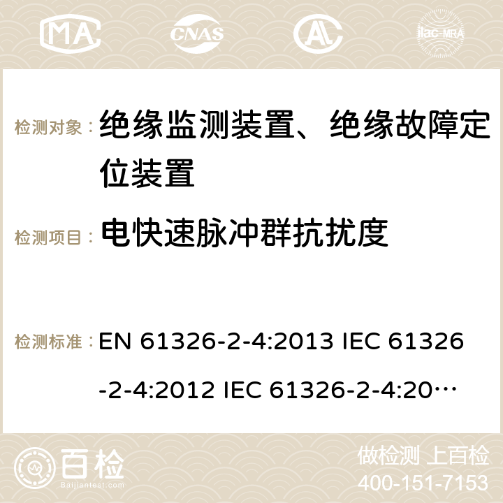 电快速脉冲群抗扰度 电气设备的测量，控制和实验室用的EMC要求---第2-4部分：特殊要求.根据IEC 61557-8绝缘监测装置和根据IEC 61557-9绝缘故障定位装置的测试配置，操作条件和性能标准 EN 61326-2-4:2013 IEC 61326-2-4:2012 IEC 61326-2-4:2020 6.2