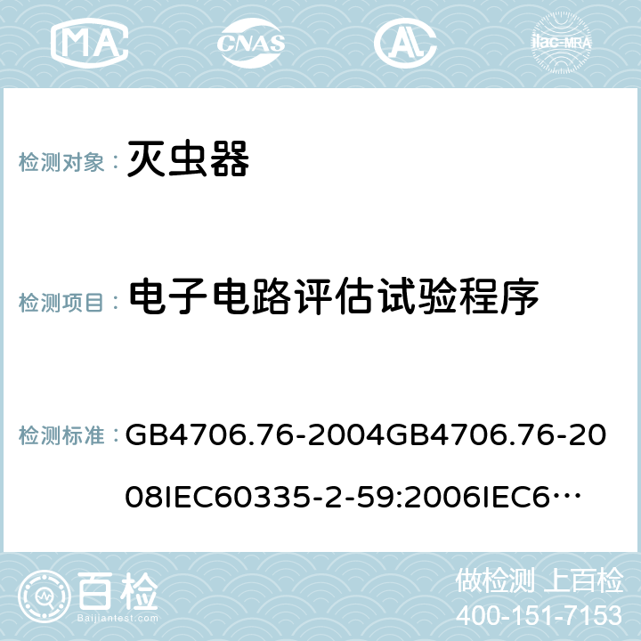 电子电路评估试验程序 家用和类似用途电器的安全灭虫器的特殊要求 GB4706.76-2004
GB4706.76-2008
IEC60335-2-59:2006
IEC60335-2-59:2009
IEC60335-2-59:2002+A1:2006+A2:2009
EN60335-2-59:2003+A1:2006+A2:2009+A11:2018
AS/NZS60335.2.59:2005+A1:2005+A2:2006+A3:2010 附录Q