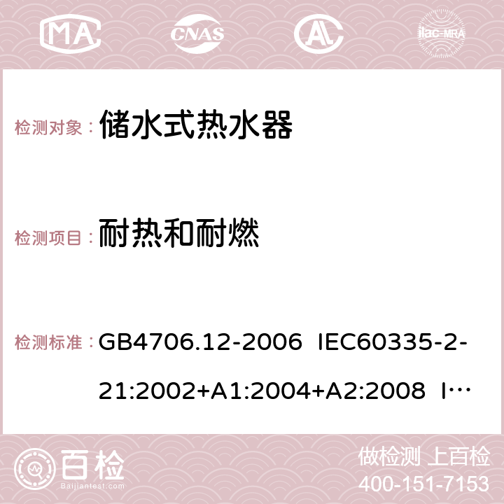 耐热和耐燃 家用和类似用途电器的安全 储水式热水器的特殊要求 GB4706.12-2006 IEC60335-2-21:2002+A1:2004+A2:2008 IEC60335-2-21:2012+A1:2018 EN 60335-2-21:2003+A1:2005+A2:2008 EN 60335-2-21:2019 30