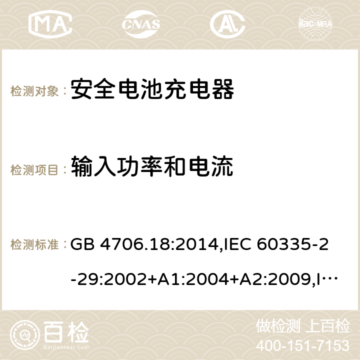 输入功率和电流 家用和类似用途电器安全–第2-29部分:安全电池充电器的特殊要求 GB 4706.18:2014,IEC 60335-2-29:2002+A1:2004+A2:2009,IEC 60335-2-29:2016+A1:2019,EN 60335-2-29:2004+A2:2010+A11:2018,AS/NZS 60335.2.29:2017