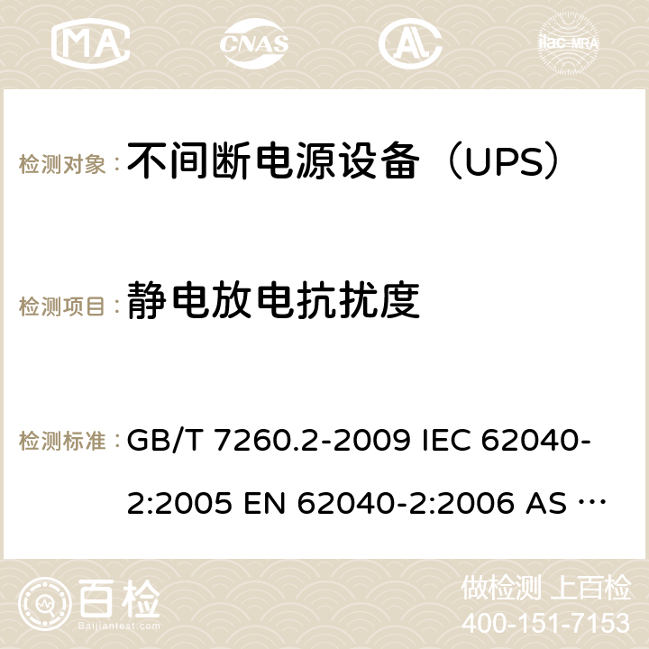 静电放电抗扰度 不间断电源设备（UPS） 第2部分：电磁兼容性（EMC）要求 GB/T 7260.2-2009 IEC 62040-2:2005 EN 62040-2:2006 AS 62040.2:2008 IEC 62040-2:2016 EN 62040-2:2018 7.3