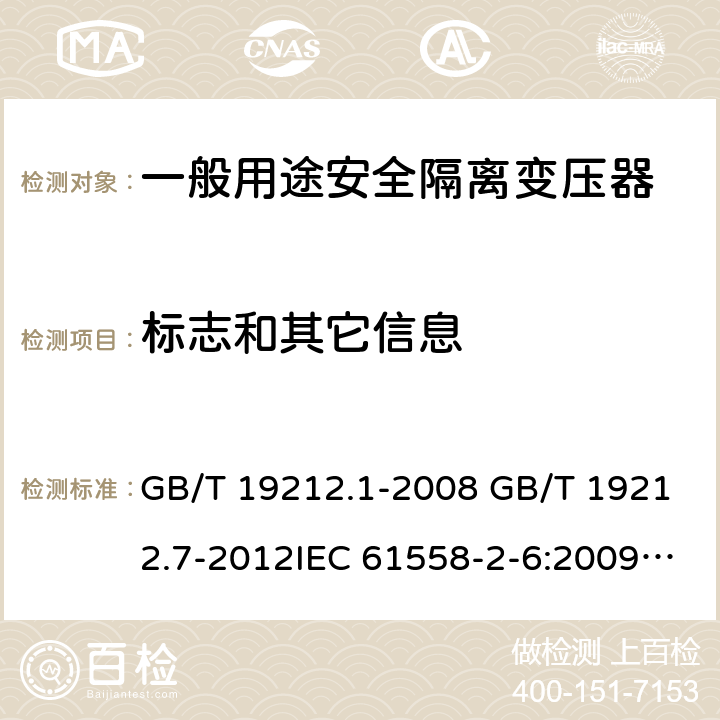 标志和其它信息 电源电压为1100V及以下的变压器、电抗器、电源装置和类似产品的安全 第7部分：安全隔离变压器和内装安全隔离变压器的电源装置的特殊要求和试验 GB/T 19212.1-2008 GB/T 19212.7-2012IEC 61558-2-6:2009EN 61558-2-6:2009AS/NZS 61558.2.6: 2009+A1:2012 8