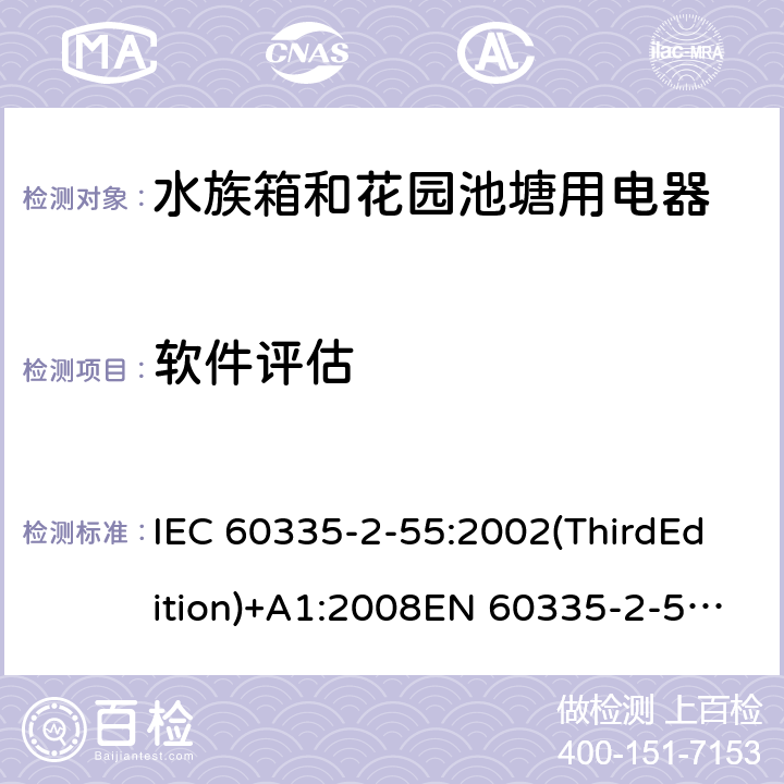 软件评估 家用和类似用途电器的安全 水族箱和花园池塘用电器的特殊要求 IEC 60335-2-55:2002(ThirdEdition)+A1:2008EN 60335-2-55:2003+A1:2008+A11:2018AS/NZS 60335.2.55:2011GB 4706.67-2008 附录R