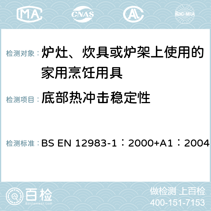 底部热冲击稳定性 烹饪用具－炉灶、炊具或炉架上使用的家庭烹饪用具—第1部分：一般要求 BS EN 12983-1：2000+A1：2004 9.2