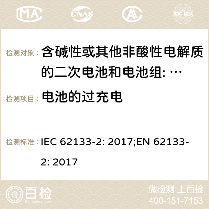 电池的过充电 含碱性或其他非酸性电解质的二次电池和电池。便携式密封二次电池的安全要求，以及用于便携式应用的电池。第2部分:锂系 IEC 62133-2: 2017;EN 62133-2: 2017 7.3.6