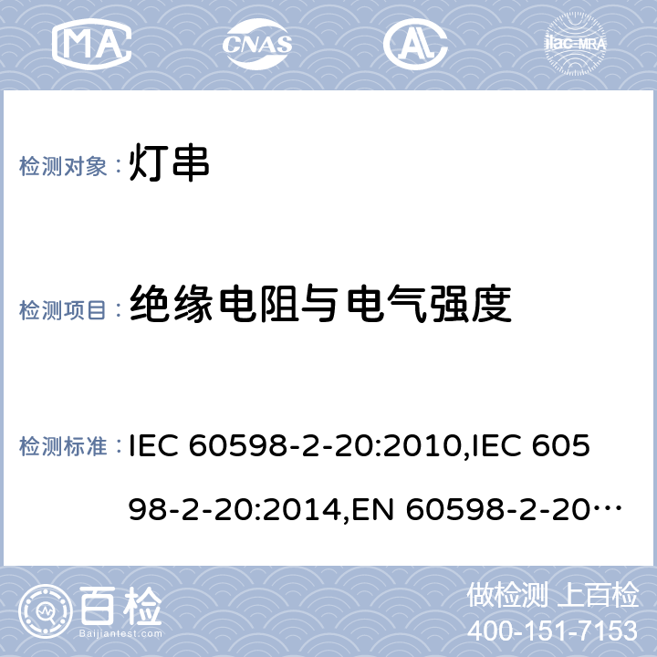 绝缘电阻与电气强度 灯具 – 第2-20部分：灯串安全要求 IEC 60598-2-20:2010,IEC 60598-2-20:2014,EN 60598-2-20:2010,EN 60598-2-20:2015,AS/NZS 60598.2.20:2002,AS/NZS 60598.2.20:2018,BS EN 60598-2-20:2015,GB 7000.9-2008,JIS C 8105-2-20:2017 14