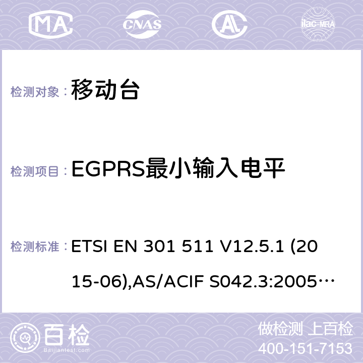 EGPRS最小输入电平 全球移动通信系统(GSM);移动台(MS)设备;覆盖2014/53/EU 3.2条指令协调标准要求 ETSI EN 301 511 V12.5.1 (2015-06),AS/ACIF S042.3:2005, ETSI TS151 010-1 V13.11.0, AS/CA S042.1: 2018,ETSI EN 303 609 V12.5.1 5.3.45