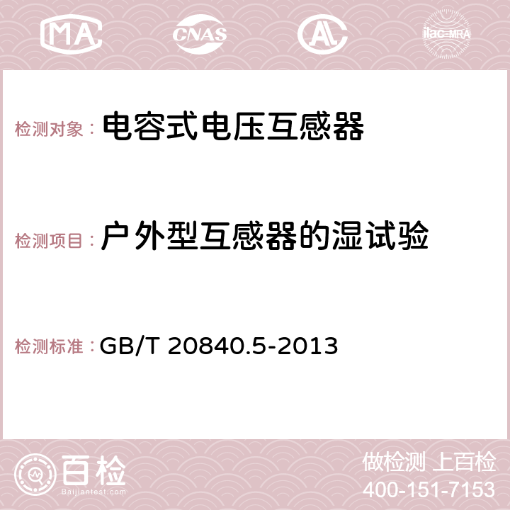 户外型互感器的湿试验 《互感器 第5部分：电容式电压互感器的补充技术要求》 
GB/T 20840.5-2013 7.2.4