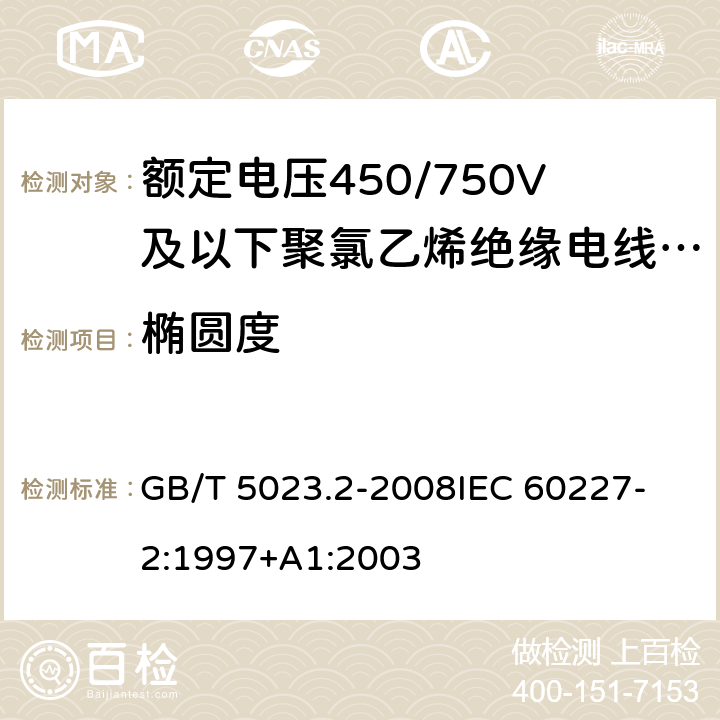 橢圓度 額定電壓450/750V及以下聚氯乙烯絕緣電纜 第2部分：試驗方法 GB/T 5023.2-2008
IEC 60227-2:1997+A1:2003 1.11