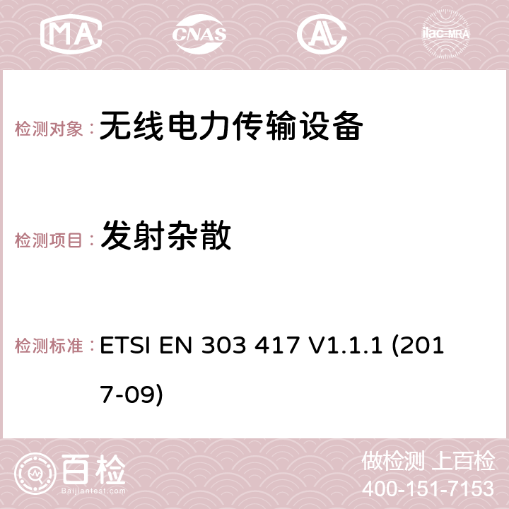 发射杂散 无线电力传输系统，采用除射频波束以外的技术 使用频率 19 - 21 kHz,59 - 61 kHz, 79 - 90 kHz, 100 - 300 kHz,6 765 - 6 795 kHz的范围 ETSI EN 303 417 V1.1.1 (2017-09)