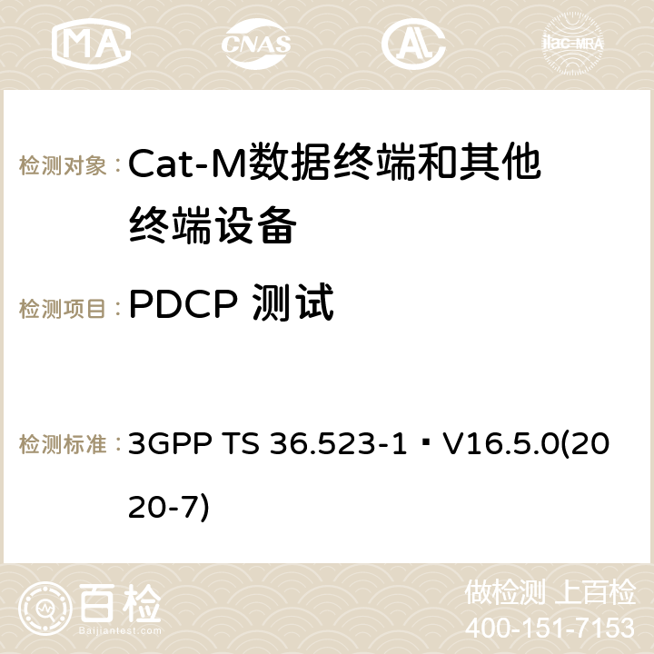 PDCP 测试 3GPP TS 36.523 《演进通用陆地无线接入(E-UTRA)和演进分组核心(EPC)；用户设备(UE)一致性规范；第1部分：协议一致性规范》 -1 V16.5.0(2020-7) 7.3