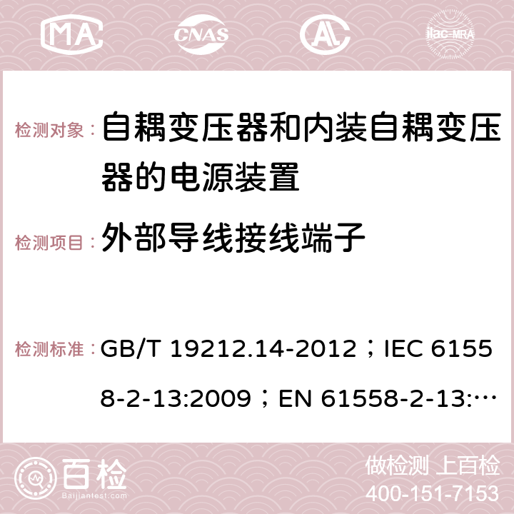 外部导线接线端子 电源电压为1 100V及以下的变压器、电抗器、电源装置和类似产品的安全 第14部分：自耦变压器和内装自耦变压器的电源装置的特殊要求和试验 GB/T 19212.14-2012；IEC 61558-2-13:2009；EN 61558-2-13:2009 23