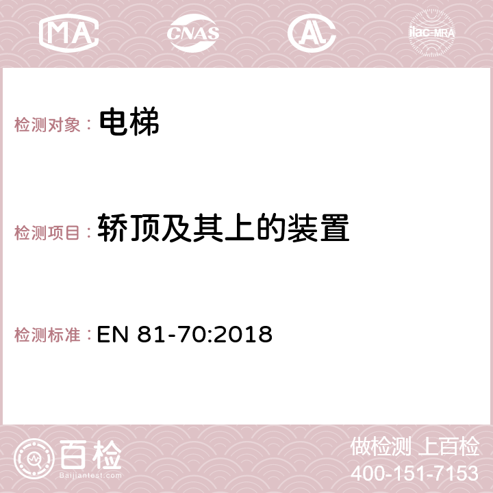 轿顶及其上的装置 电梯制造与安装安全规范 - 乘客电梯和载货电梯的特殊应用 - 第70部分：电梯对包括残疾人在内的所有人员的可接近性 EN 81-70:2018 5.6