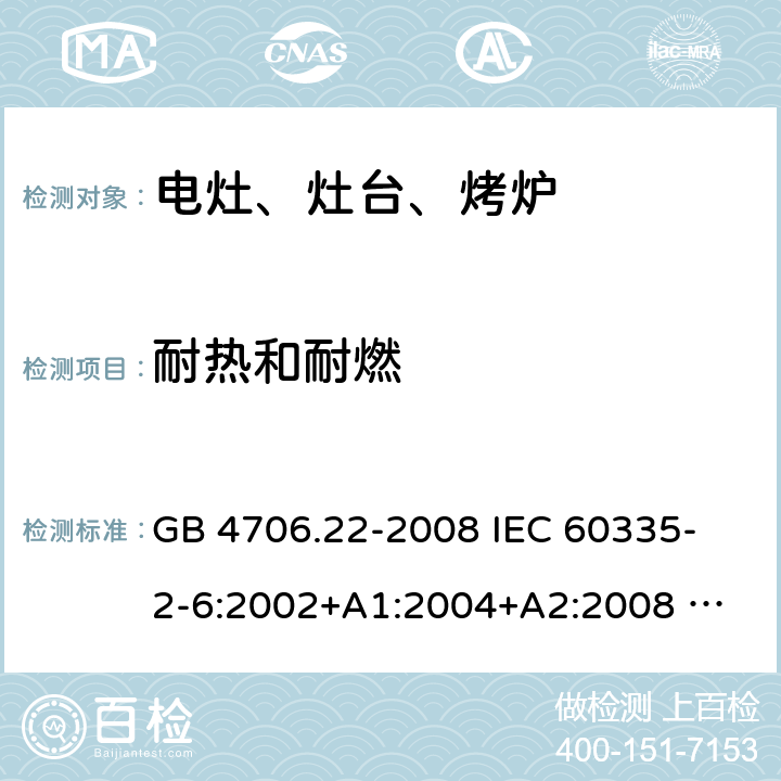 耐热和耐燃 家用和类似用途电器的安全 固定式电灶、灶台、烤炉及类似器具的特殊要求 GB 4706.22-2008 
IEC 60335-2-6:2002+A1:2004+A2:2008 
IEC 60335-2-6:2014+A1:2018 
EN 60335-2-6:2003+A1:2005+A2:2008+A11:2010+A12:2012+A13:2013 
EN 60335-2-6:2015+A11:2020+A1:2020 
AS/NZS 60335.2.6:2014+A1:2015 30