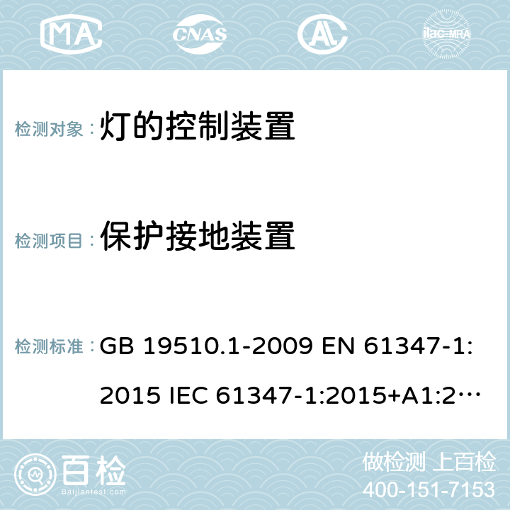 保护接地装置 灯的控制装置 第1部分：一般要求和安全要求 GB 19510.1-2009 EN 61347-1:2015 IEC 61347-1:2015+A1:2017 AS/NZS 61347.1: 2016 AS/NZS 61347.1:2016/Amdt 1:2018 9