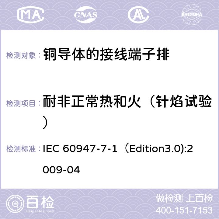 耐非正常热和火（针焰试验） IEC 60947-7-1 低压开关设备和控制设备 第7-1部分：辅助器件 铜导体的接线端子排 （Edition3.0):2009-04 8.5
D.8.5