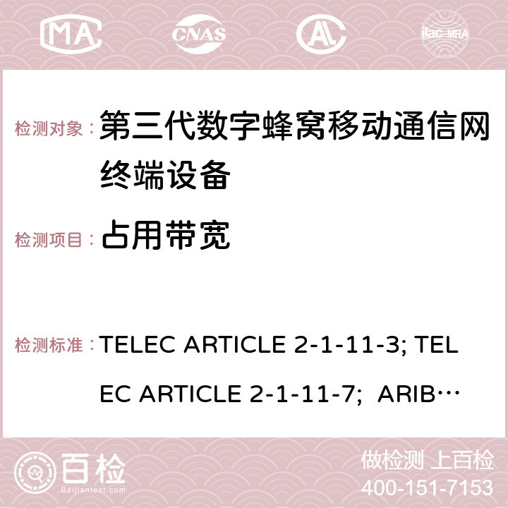 占用带宽 TELEC ARTICLE 2-1-11-3; TELEC ARTICLE 2-1-11-7;  ARIB STD T63 V13.30; 本标准规定了IMT-2000系统中的IMT-2000 DS-CDMA（FDD）和TDD-CDMA系统，即所谓的“第三代移动电话” TELEC ARTICLE 2-1-11-3; TELEC ARTICLE 2-1-11-7; ARIB STD T63 V13.30;