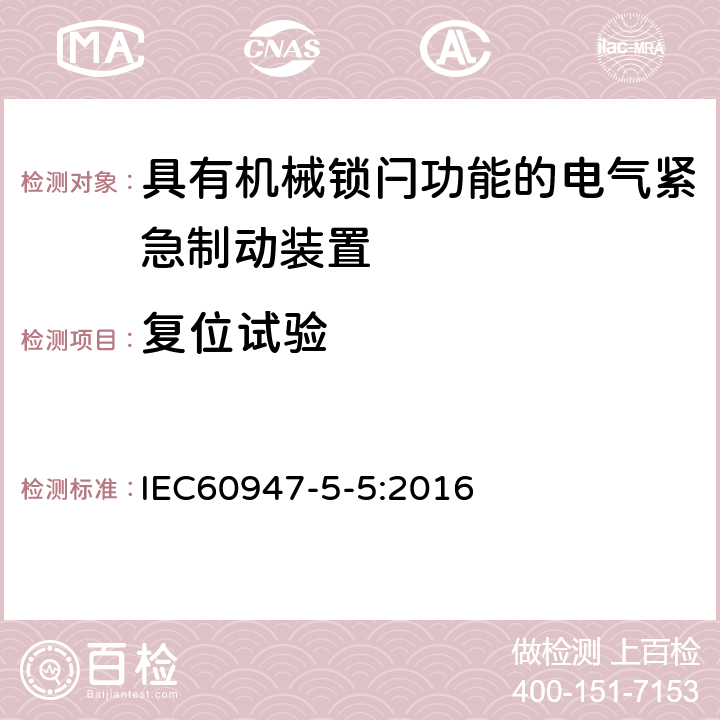 复位试验 《低压开关设备和控制设备　第5-5部分：控制电路电器和开关元件　具有机械锁闩功能的电气紧急制动装置》 IEC60947-5-5:2016 7.7.4