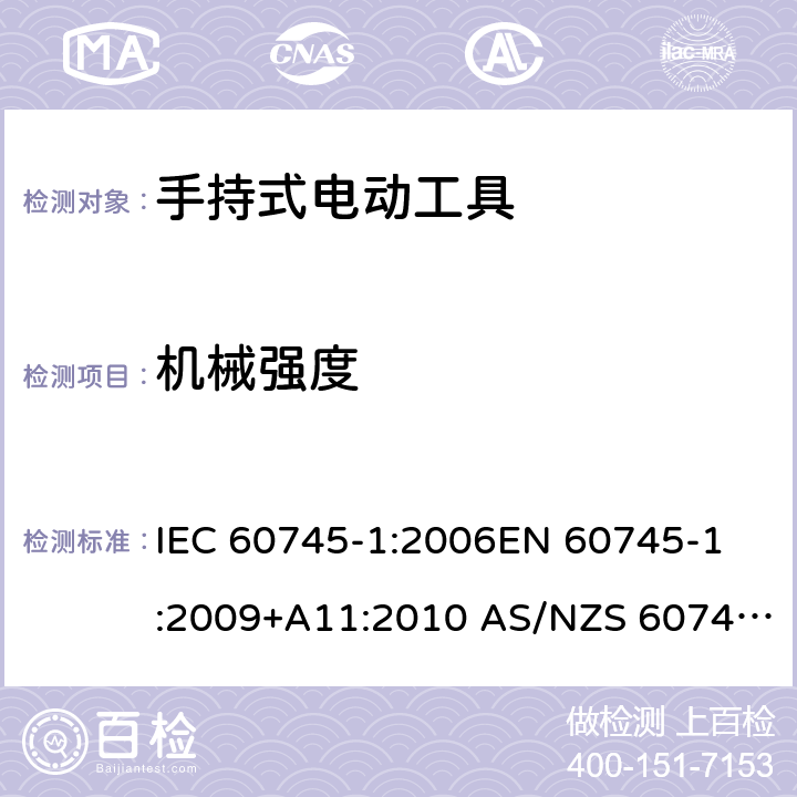 机械强度 手持式电动工具的安全 第1部分：通用要求 IEC 60745-1:2006
EN 60745-1:2009+A11:2010 AS/NZS 60745.1:2009 20