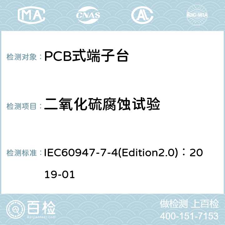 二氧化硫腐蚀试验 低压开关设备和控制设备 第7-4部分：辅助器件 铜导体的PCB接线端子排 IEC60947-7-4(Edition2.0)：2019-01 9.4.7.1