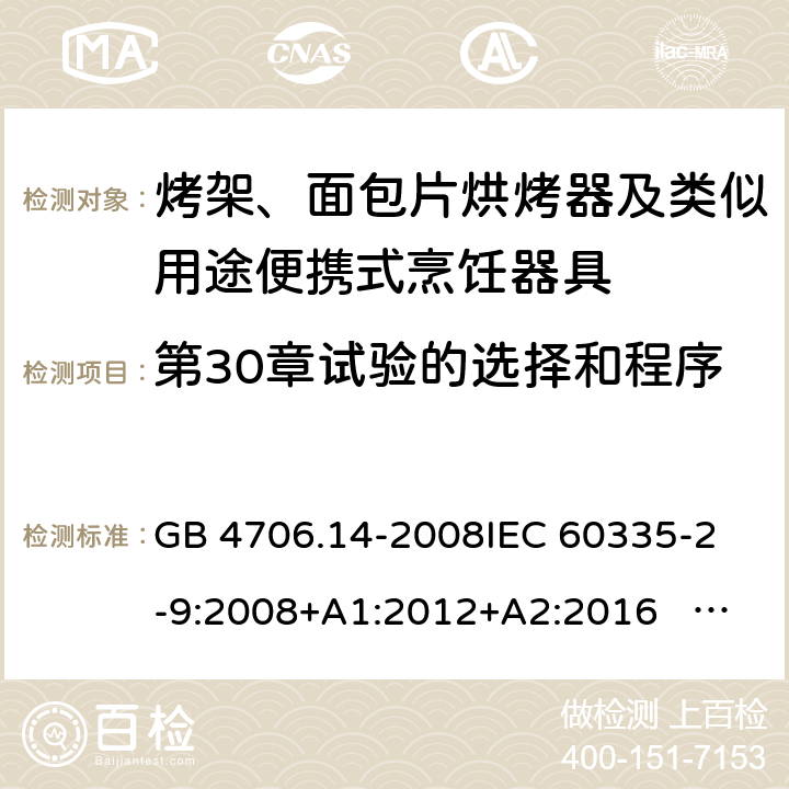 第30章试验的选择和程序 家用和类似用途电器的安全 面包片烘烤器、烤架、电烤炉及类似用途器具的特殊要求 GB 4706.14-2008
IEC 60335-2-9:2008+A1:2012+A2:2016 IEC 60335-2-9:2019
EN 60335-2-9:2003+A1:2004+A2:2006+A12:2007+A13:2010+AC:2011+AC:2012
AS/NZS 60335.2.9:2014+A1:2015+A2：2016+A3:2017 附录O