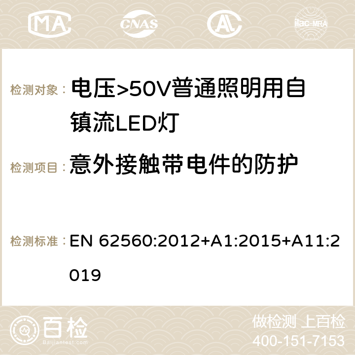 意外接触带电件的防护 电压>50V普通照明用自镇流LED灯 安全要求 EN 62560:2012+A1:2015+A11:2019 7