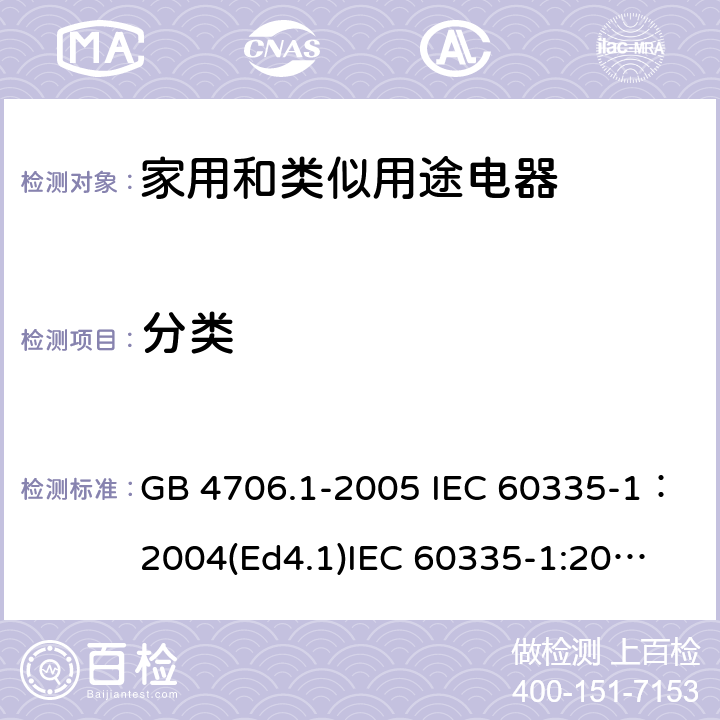 分类 家用和类似用途电器的安全 第一部分：通用要求 GB 4706.1-2005 IEC 60335-1：2004(Ed4.1)
IEC 60335-1:2001+A1:2004+A2:2006
IEC 60335-1:2010+A1:2013+A2:2016
EN 60335-1:2012+A11:2014+A13:2017+A1:2019+A2:2019+A14:2019
AS/NZS 60335.1:2011+A1:2012+A2:2014+A3:2015+A4:2017+A5:2019
SANS 60335-1:2018 (Ed. 3.02) 6