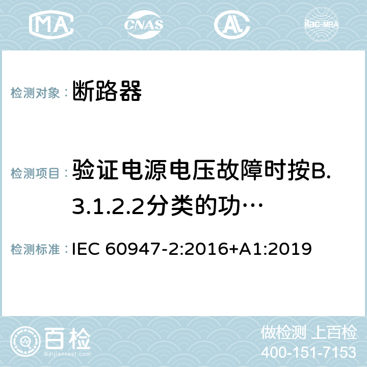 验证电源电压故障时按B.3.1.2.2分类的功能上与电源电压有关的CBR的工作状况 低压开关设备和控制设备 第2部分: 断路器 IEC 60947-2:2016+A1:2019 B.8.9