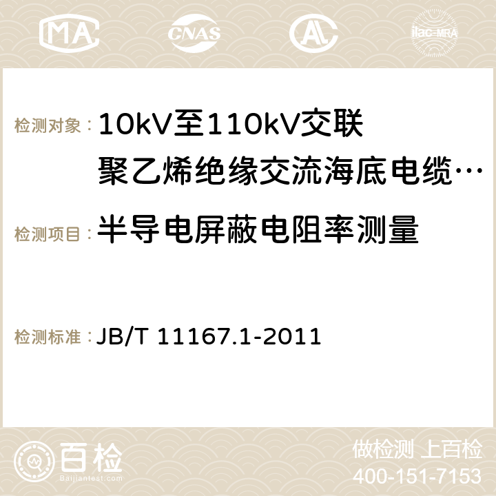 半导电屏蔽电阻率测量 额定电压10kV(Um=12kV)至110kV(Um=126kV)交联聚乙烯绝缘大长度交流海底电缆及附件 第1部分：试验方法和要求 JB/T 11167.1-2011 8.9.1.7