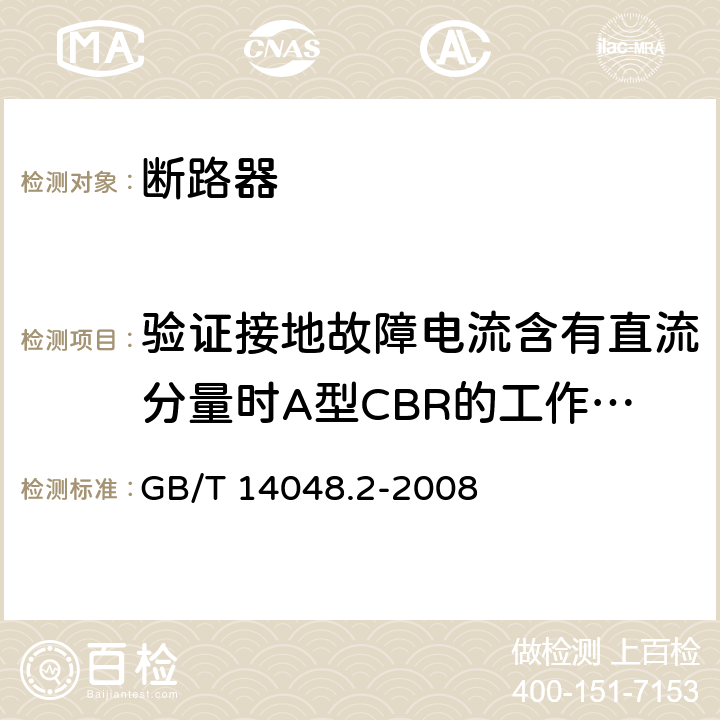 验证接地故障电流含有直流分量时A型CBR的工作状况 低压开关设备和控制设备 第2部分：断路器 GB/T 14048.2-2008 附录B.8.7