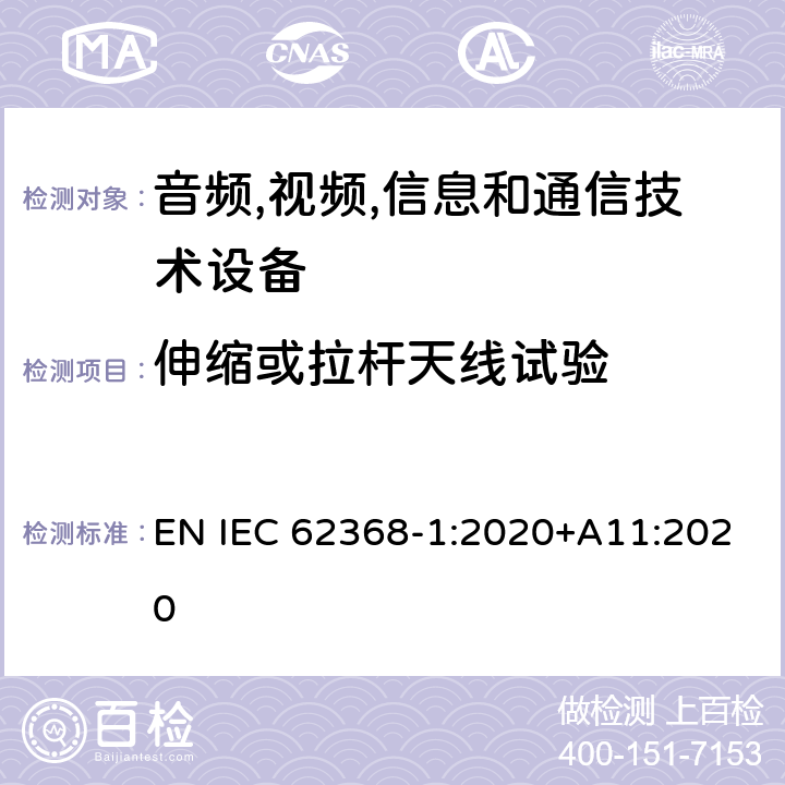 伸缩或拉杆天线试验 音频/视频,信息和通信技术设备-第一部分: 安全要求 EN IEC 62368-1:2020+A11:2020 附录 T.11