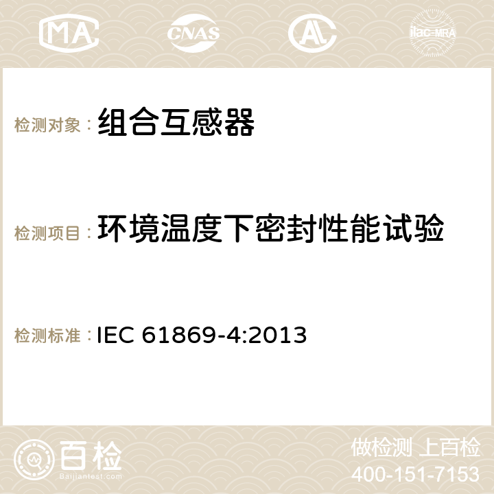 环境温度下密封性能试验 《互感器 第4部分：组合互感器的补充技术要求》 IEC 61869-4:2013 7.2.8,7.3.9