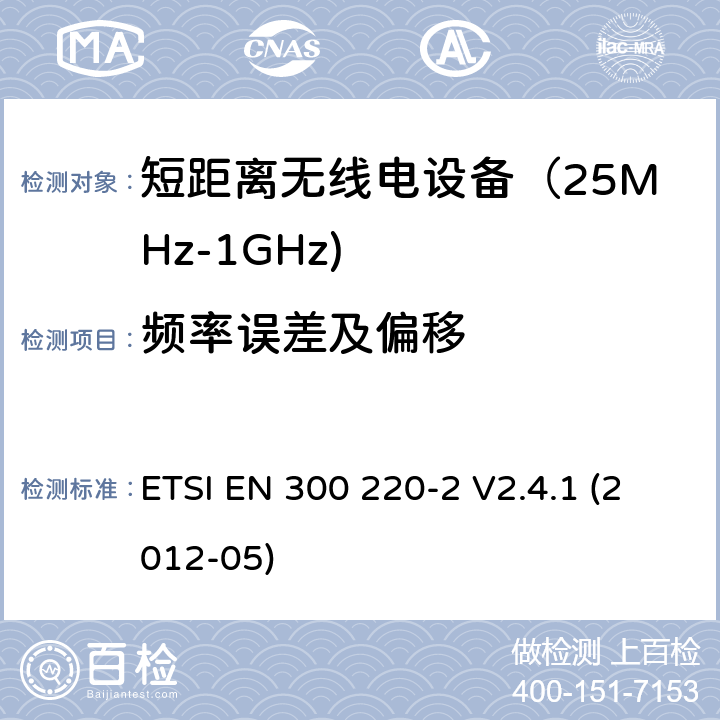 频率误差及偏移 《电磁兼容和射频频谱特性规范；短距离设备；频率范围从25MHz至1000MHz，最大功率小于500mW的无线设备》第二部分：协调标准，根据R&TTE指令章节3.2包含的必需要求 ETSI EN 300 220-2 V2.4.1 (2012-05) 4.2.1.1