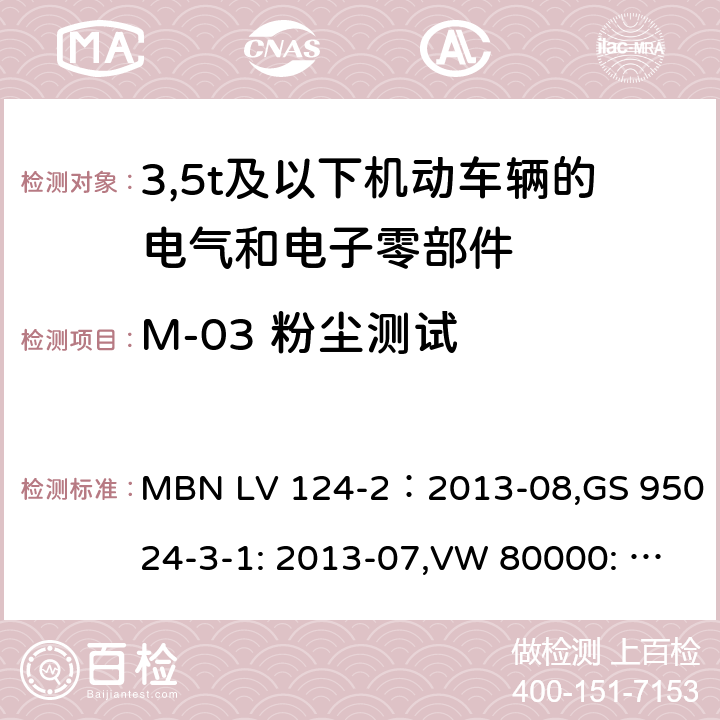 M-03 粉尘测试 3,5t及以下机动车辆的电气和电子零部件-一般要求，试验条件和试验第2部分:环境要求 MBN LV 124-2：2013-08,GS 95024-3-1: 2013-07,VW 80000: 2013-06 13.3