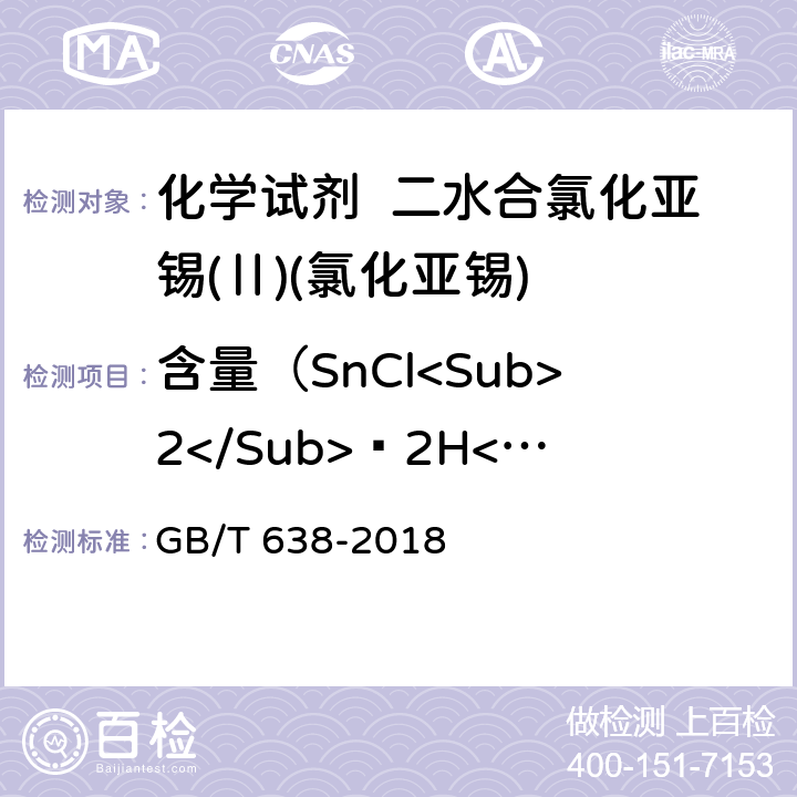 含量（SnCl<Sub>2</Sub>•2H<Sub>2</Sub>O<Sub>） 化学试剂 二水合氯化亚锡(Ⅱ)(氯化亚锡) GB/T 638-2018 5.3