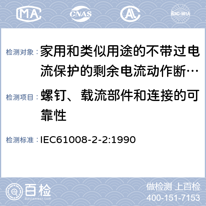 螺钉、载流部件和连接的可靠性 《家用和类似用途的不带过电流保护的剩余电流动作断路器（RCCB）第22部分一般规则对动作功能与电源电压有关的RCCB的适用性》 IEC61008-2-2:1990 9.4