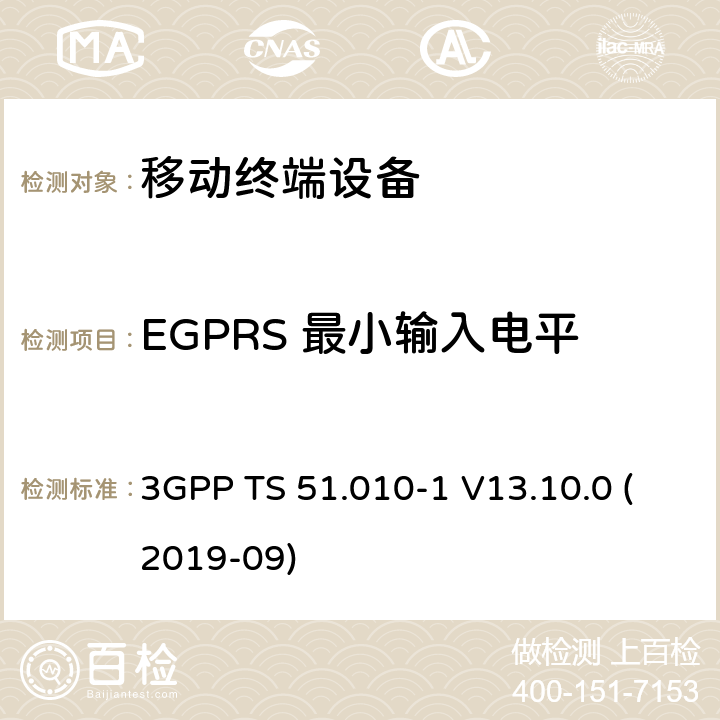 EGPRS 最小输入电平 3GPP TS 51.010-1 V13.10.0 数字蜂窝电信系统（第2阶段+）（GSM）；移动台（MS）一致性规范；第1部分：一致性规范  (2019-09) 14.18.1