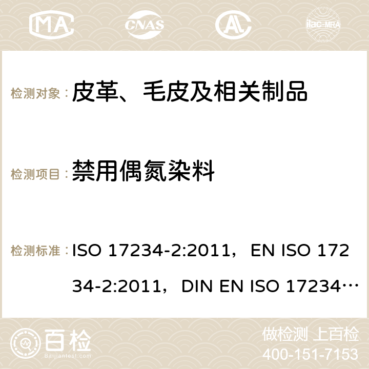 禁用偶氮染料 皮革 化学试验 染色皮革中某些偶氮色剂含量的测定 第2部分:4-氨基偶氮苯的测定 ISO 17234-2:2011，EN ISO 17234-2:2011，DIN EN ISO 17234-2:2011，BS EN ISO 17234-2:2011