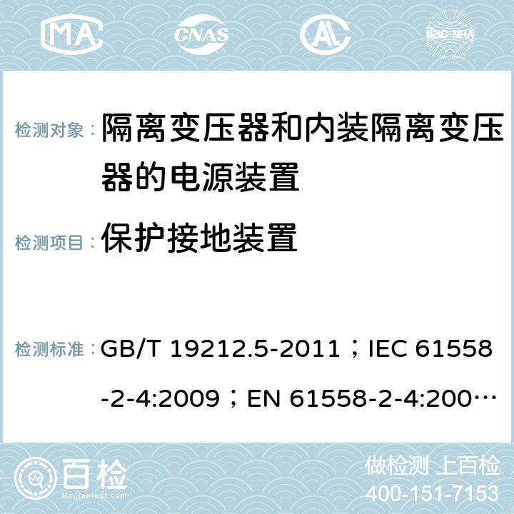 保护接地装置 电源电压为1 100V及以下的变压器、电抗器、电源装置和类似产品的安全 第5部分：隔离变压器和内装隔离变压器的电源装置的特殊要求和试验 GB/T 19212.5-2011；IEC 61558-2-4:2009；EN 61558-2-4:2009；AS/NZS 61558.2.4:2009+A1:2012 24
