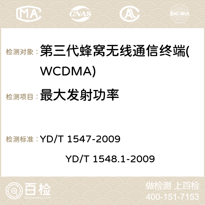 最大发射功率 2GHz WCDMA数字蜂窝移动通信网 终端设备技术要求（第三阶段） 2GHz WCDMA数字蜂窝移动通信网 终端设备测试方法（第三阶段） 第1部分：基本功能、业务和性能 YD/T 1547-2009 
YD/T 1548.1-2009 8.3.1