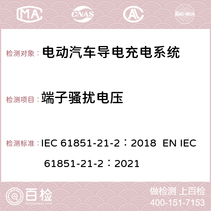 端子骚扰电压 电动汽车导电充电系统。第21-2部分:交流/直流电源导电连接的电动汽车要求。车载电动汽车充电系统的EMC要求 IEC 61851-21-2：2018 EN IEC 61851-21-2：2021 6.3