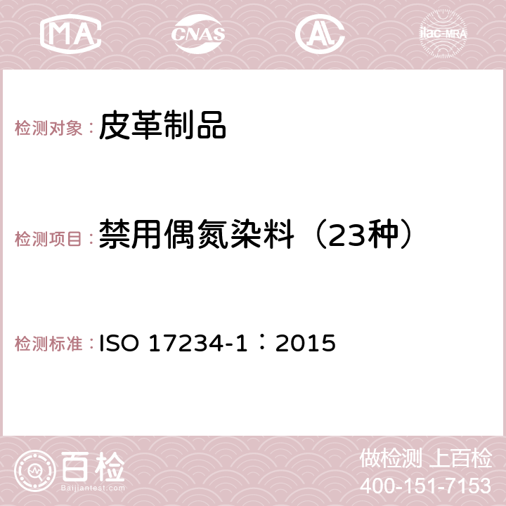 禁用偶氮染料（23种） 皮革 化学试验 染色皮革中部分偶氮染料的测定 ISO 17234-1：2015