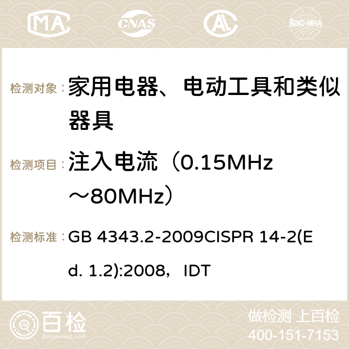 注入电流（0.15MHz～80MHz） 家用电器、电动工具和类似器具的电磁兼容要求 第2部分:抗扰度 GB 4343.2-2009
CISPR 14-2(Ed. 1.2):2008，IDT 5.4